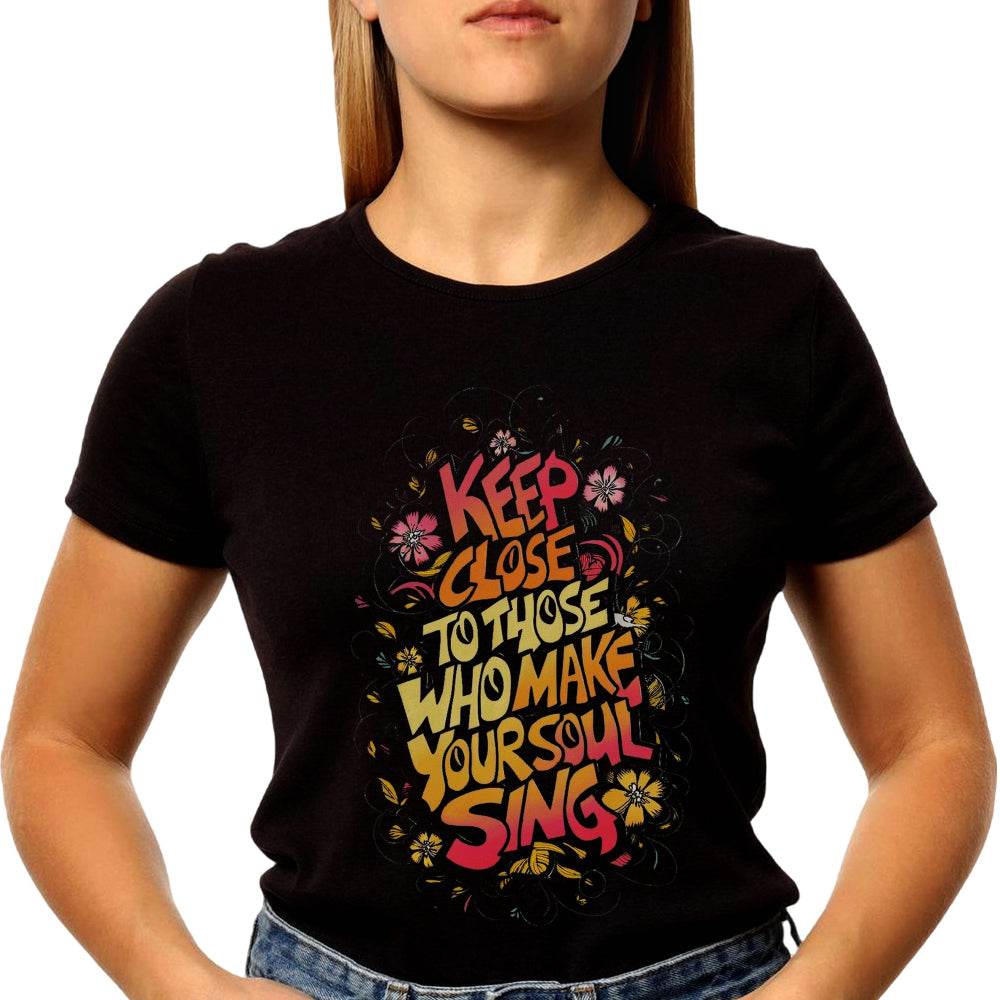 KEEP CLOSE TO THOSE WHO MAKE YOUR SOUL SING - Unisex Round Neck Regular Fit 100% Combed Cotton Half Sleeve T-Shirt - Mojilo Mart