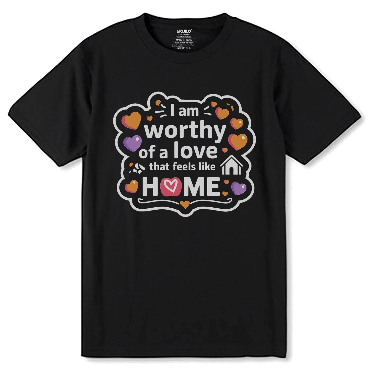 I Am Worthy Of A Love That Feels Like HOME - Unisex Round Neck Regular Fit 100% Combed Cotton Half Sleeve T-Shirt - Mojilo Mart