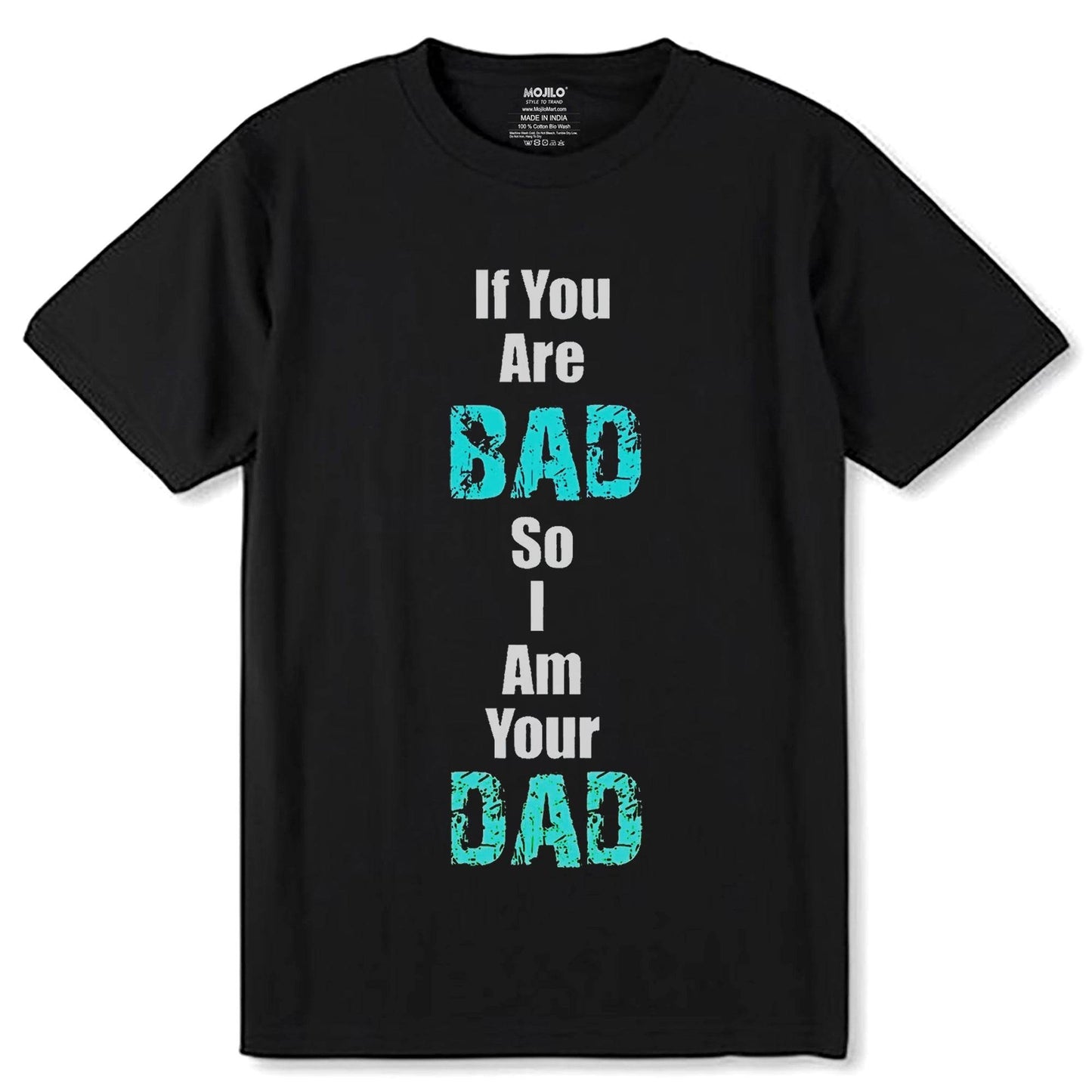 If You Are BAD So Am Your DAD - Unisex Round Neck Regular Fit 100% Combed Cotton Half Sleeve T-Shirt - Mojilo Mart