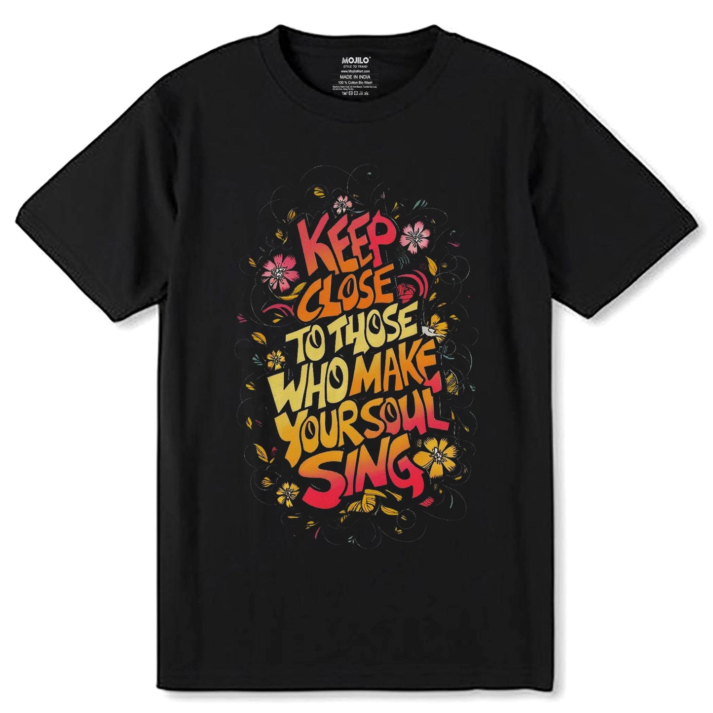 KEEP CLOSE TO THOSE WHO MAKE YOUR SOUL SING - Unisex Round Neck Regular Fit 100% Combed Cotton Half Sleeve T-Shirt - Mojilo Mart