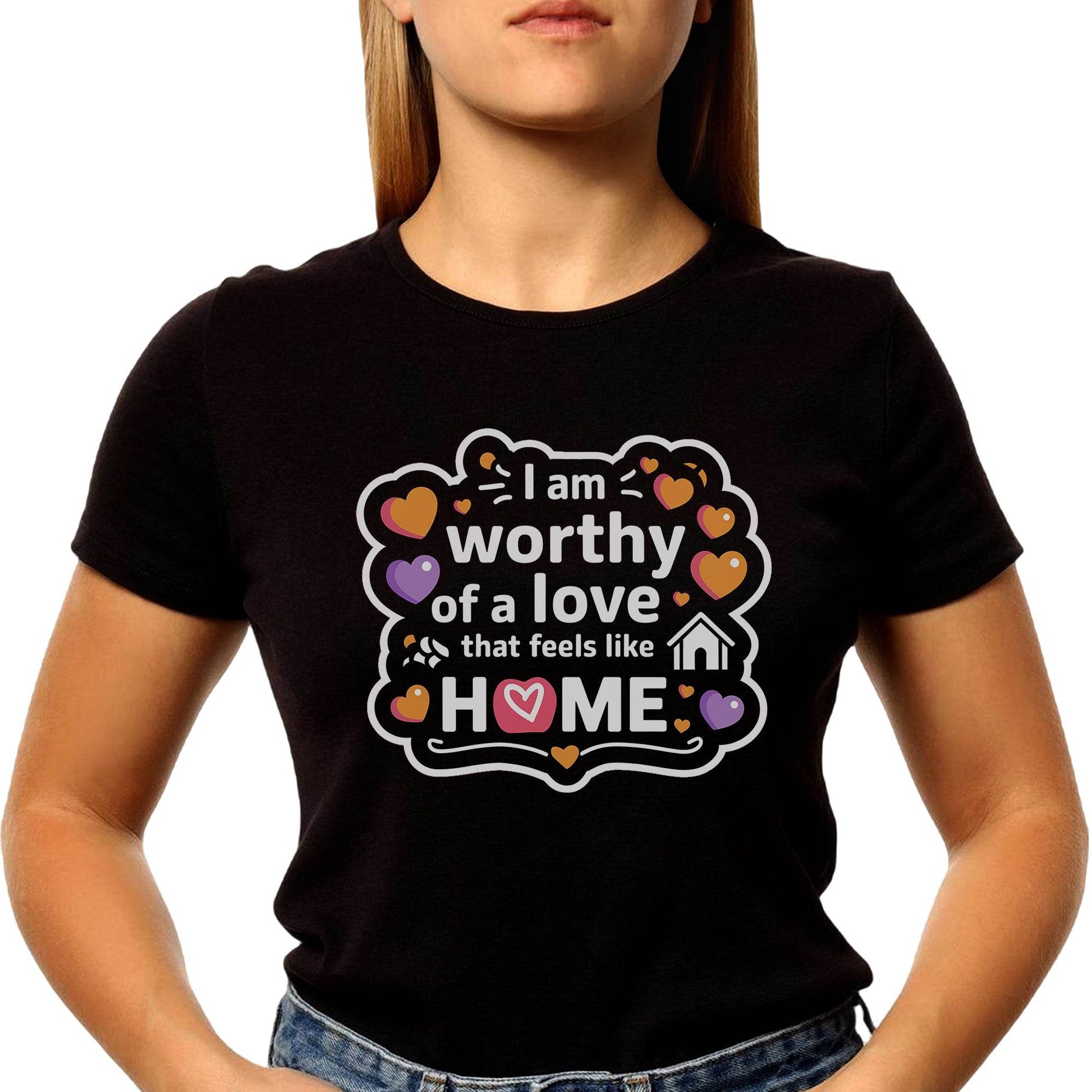 I Am Worthy Of A Love That Feels Like HOME - Unisex Round Neck Regular Fit 100% Combed Cotton Half Sleeve T-Shirt - Mojilo Mart
