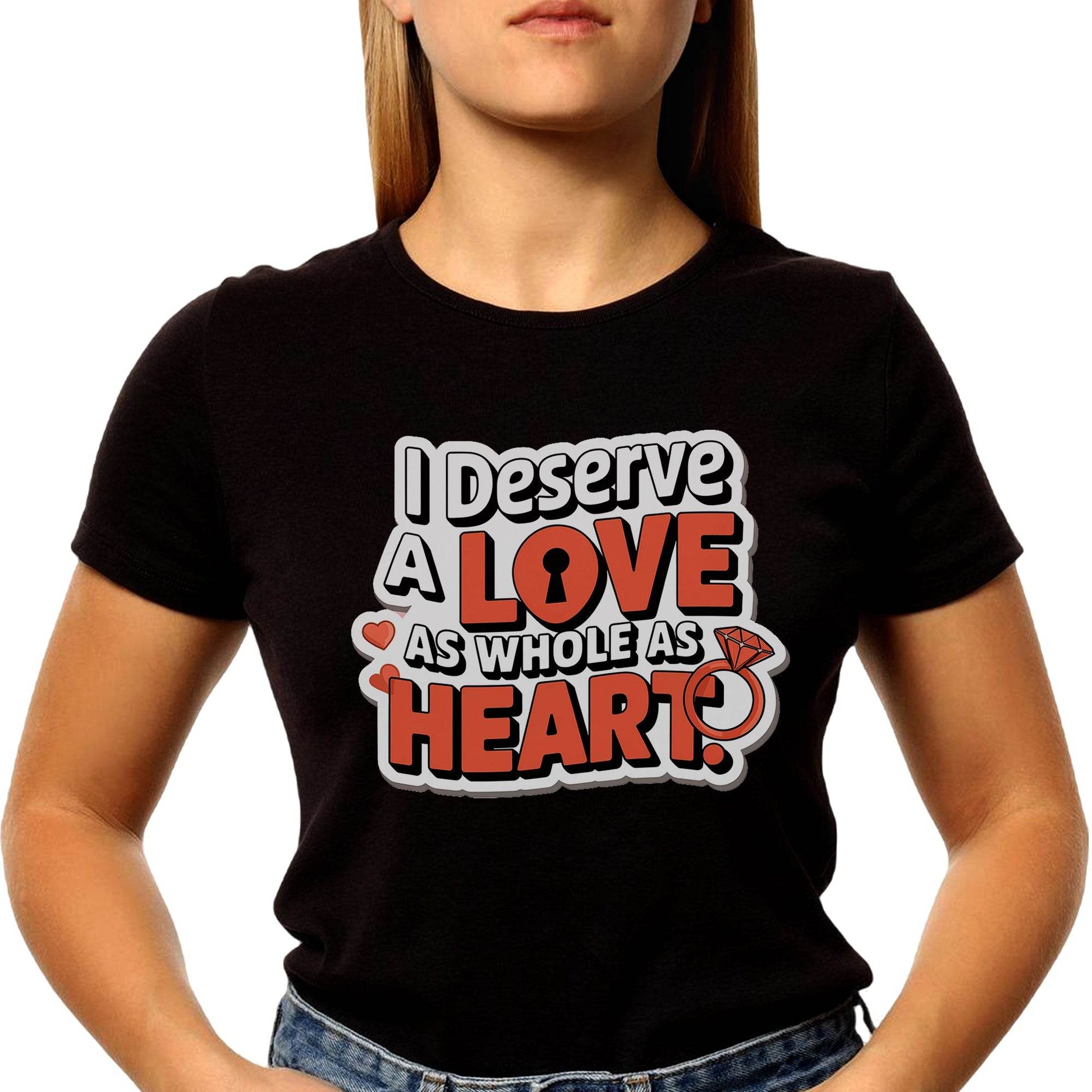 I Deserve A Love As Whole As Heart - Unisex Round Neck Regular Fit 100% Combed Cotton Half Sleeve T-Shirt - Mojilo Mart