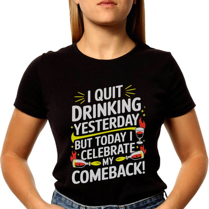 I QUIT DRINKING YESTERDAY BUT TODAY I CELEBRATE MY COMEBACK! - Unisex Round Neck Regular Fit 100% Combed Cotton Half Sleeve T-Shirt - Mojilo Mart