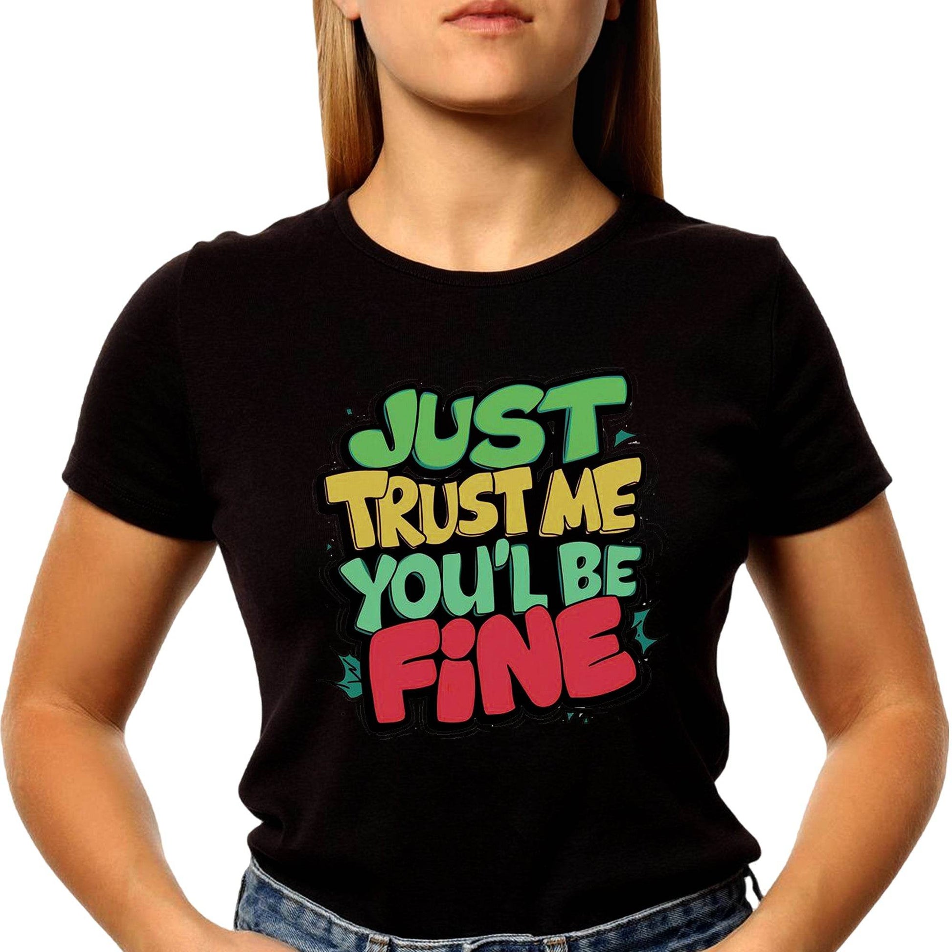 JUST TRUST ME YOU'L BE FINE - Unisex Round Neck Regular Fit 100% Combed Cotton Half Sleeve T-Shirt - Mojilo Mart