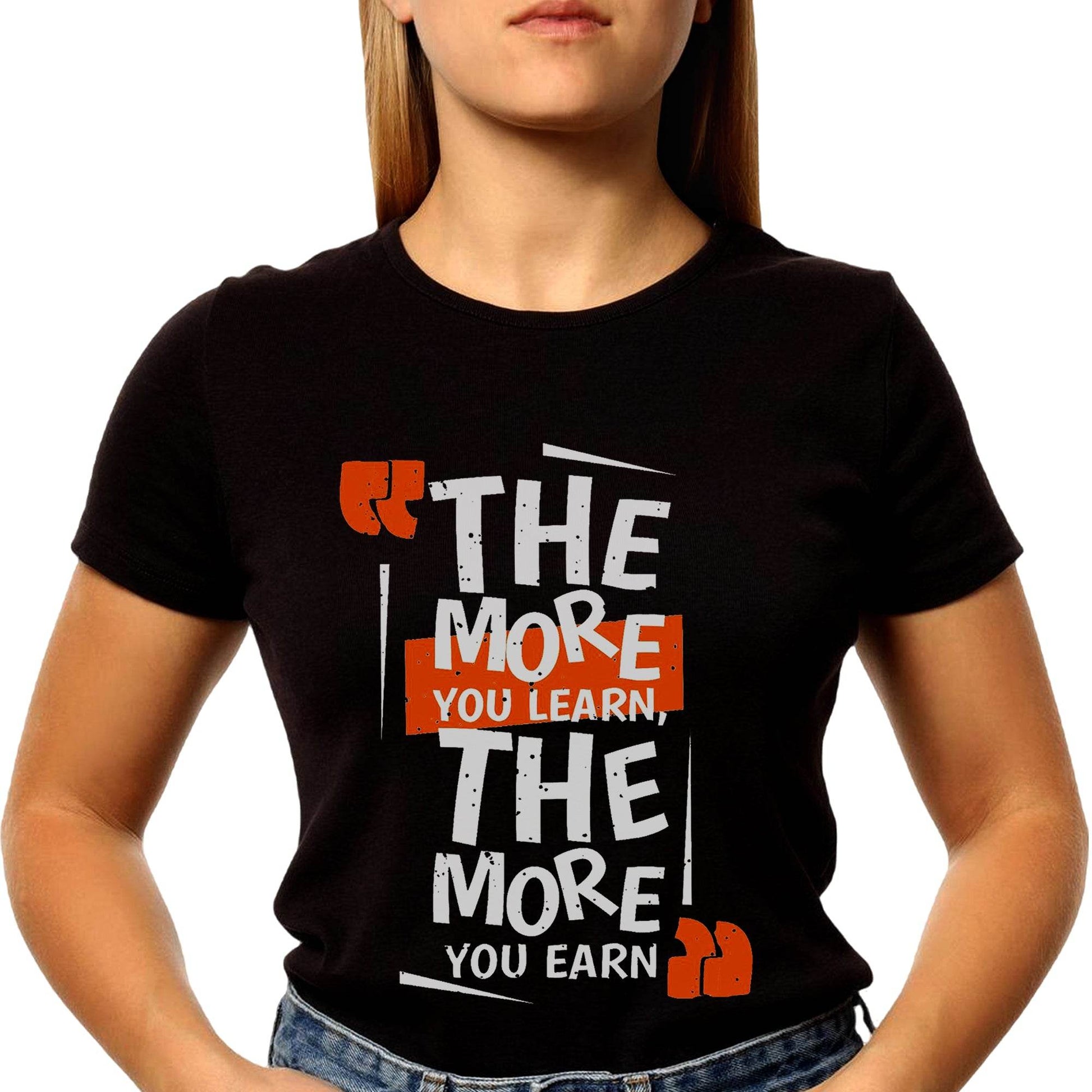 THE MORE YOU LEARN, THE MORE YOU EARN - Unisex Round Neck Regular Fit 100% Combed Cotton Half Sleeve T-Shirt - Mojilo Mart