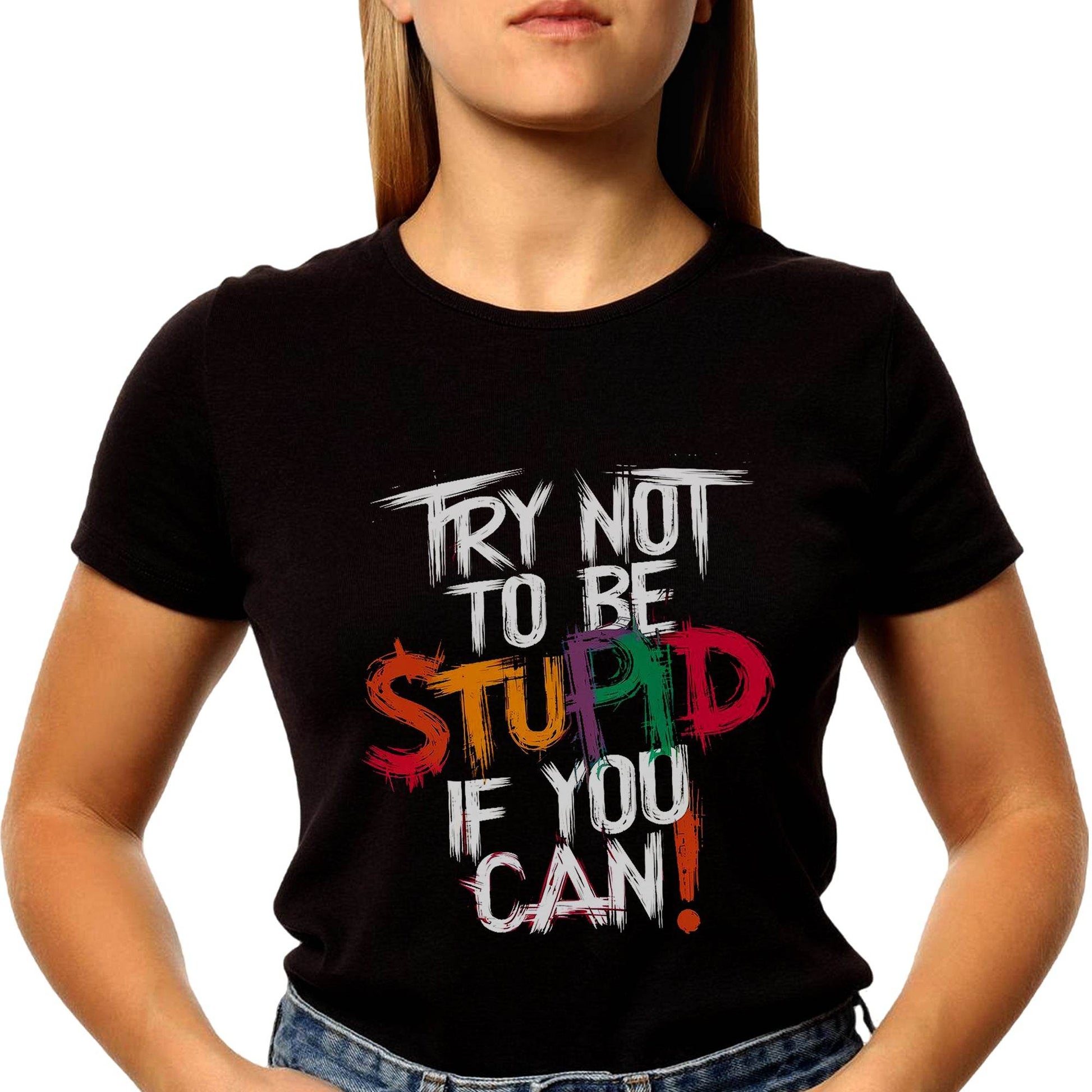 TRY NOT TO BE STUPID IF YOU CAN - Unisex Round Neck Regular Fit 100% Combed Cotton Half Sleeve T-Shirt - Mojilo Mart