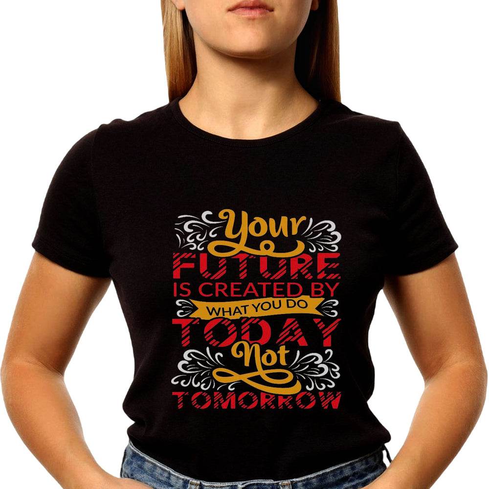 Your Future Is Created By What You Do Today Not Tomorrow - Unisex Round Neck Regular Fit 100% Combed Cotton Half Sleeve T-Shirt - Mojilo Mart