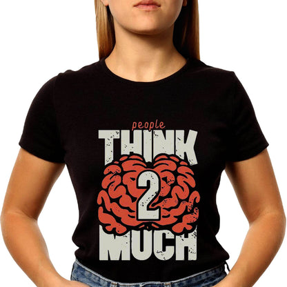 People THINK 2 MUCH - Unisex Round Neck Regular Fit 100% Combed Cotton Half Sleeve T-Shirt - Mojilo Mart