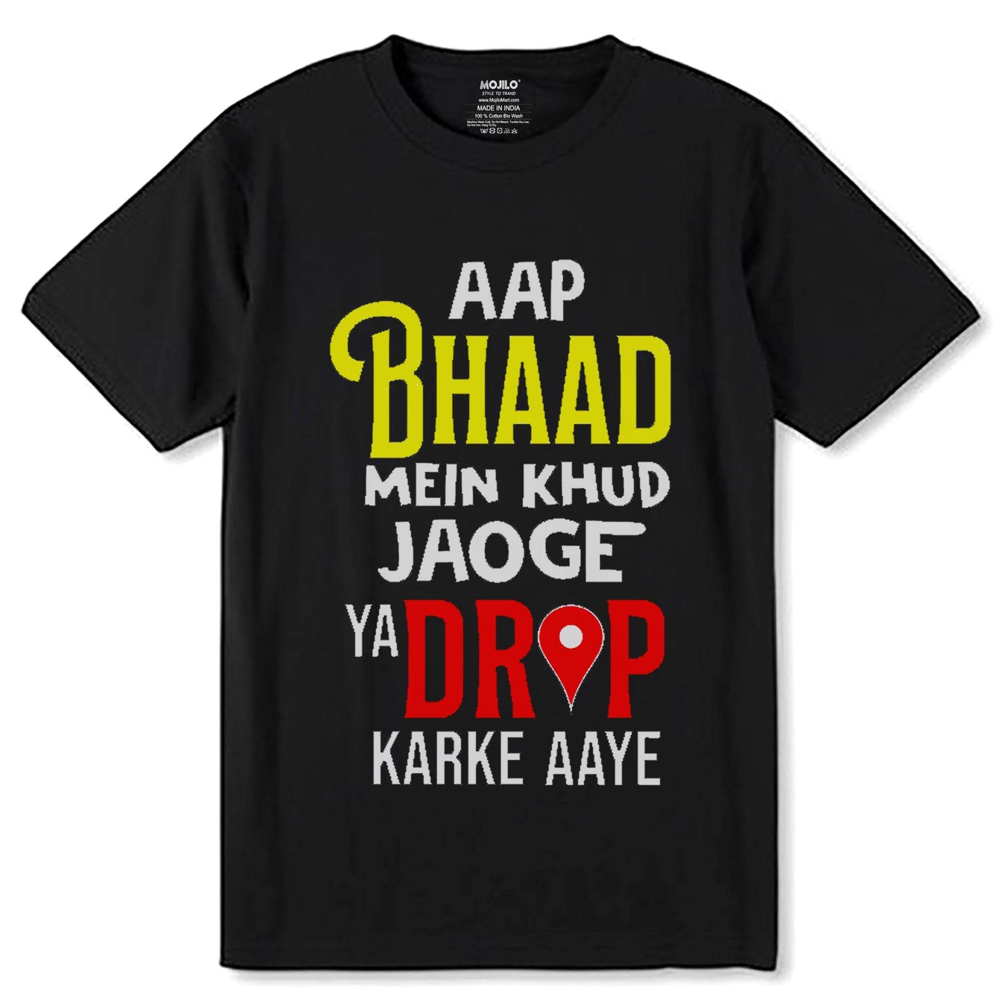 AAP BHAAD MEIN KHUD JAOGE YA DROP KARKE AAYE - Unisex Round Neck Regular Fit 100% Combed Cotton Half Sleeve T-Shirt - Mojilo Mart