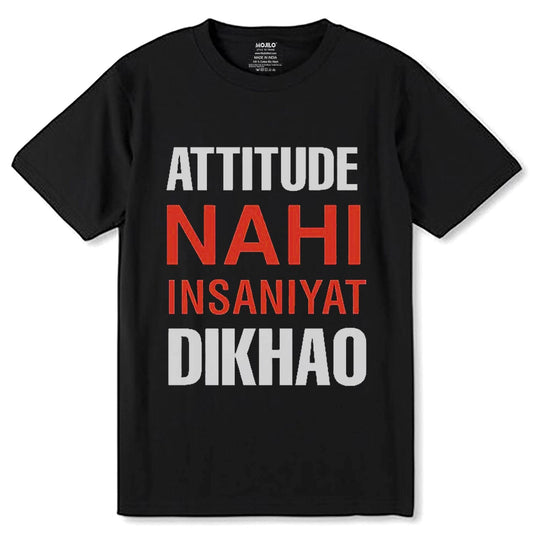 ATTITUDE NAHI INSANIYAT DIKHAO - Unisex Round Neck Regular Fit 100% Combed Cotton Half Sleeve T-Shirt - Mojilo Mart