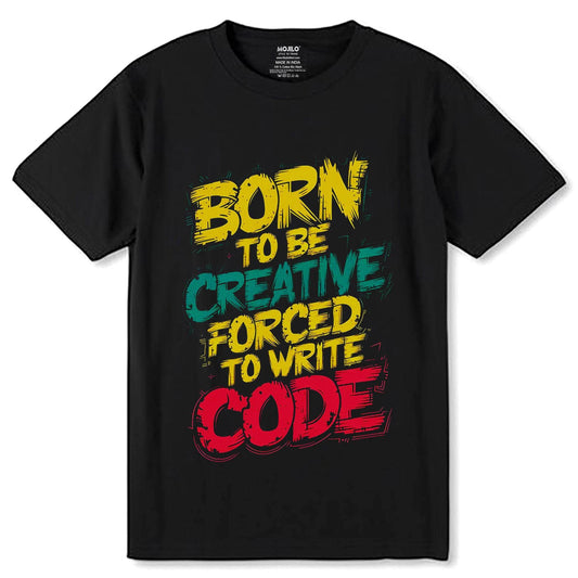 BORN TO BE CREATIVE FORCED TO WRITE CODE- Unisex Round Neck Regular Fit 100% Combed Cotton Half Sleeve T-Shirt - Mojilo Mart