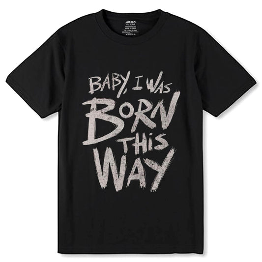 Baby i was born this way - Unisex Round Neck Regular Fit 100% Combed Cotton Half Sleeve T-Shirt - Mojilo Mart