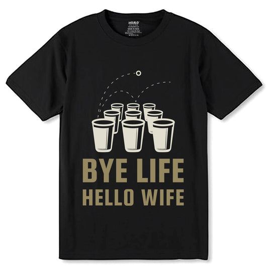 Bye life Hello wife - Unisex Round Neck Regular Fit 100% Combed Cotton Half Sleeve T-Shirt - Mojilo Mart