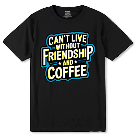 Can't Live Without Friendship And Coffee - Unisex Round Neck Regular Fit 100% Combed Cotton Half Sleeve T-Shirt - Mojilo Mart