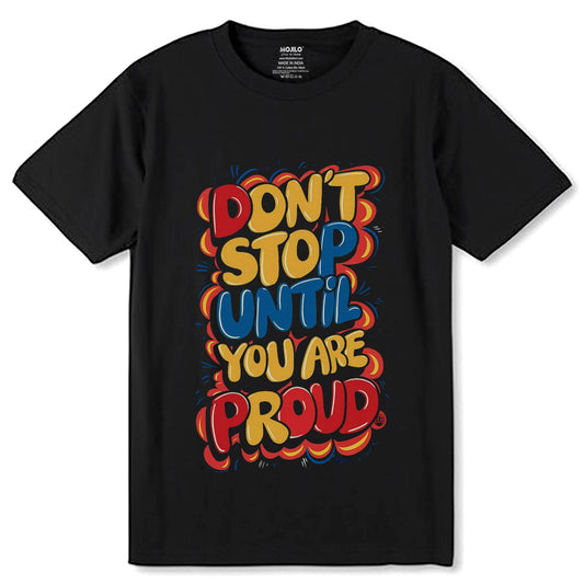 DON'T STOP UNTIL YOU ARE PROUD - Unisex Round Neck Regular Fit 100% Combed Cotton Half Sleeve T-Shirt - Mojilo Mart