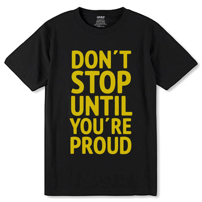 DON'T STOP UNTIL YOU'RE PROUD - Unisex Round Neck Regular Fit 100% Combed Cotton Half Sleeve T-Shirt - Mojilo Mart