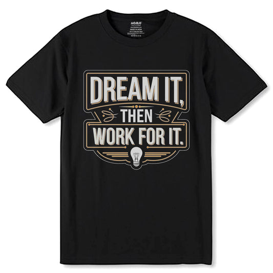 DREAM IT THEN WORK FOR IT - Unisex Round Neck Regular Fit 100% Combed Cotton Half Sleeve T-Shirt - Mojilo Mart