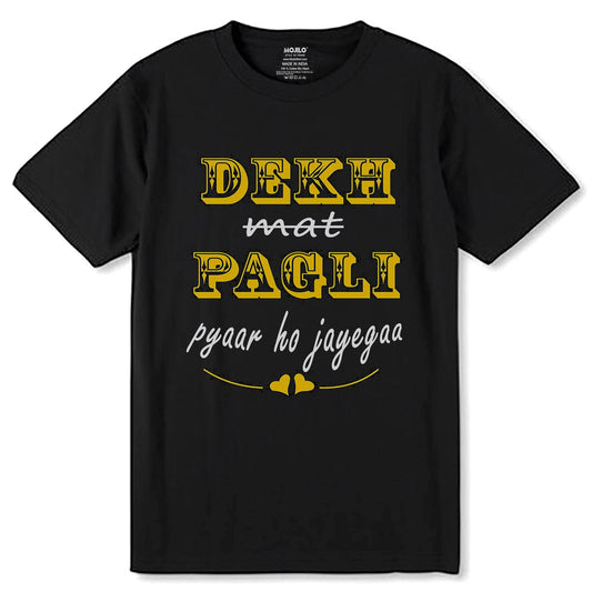 Dekh Mat Pagli Pyaar ho Jayegaa - Unisex Round Neck Regular Fit 100% Combed Cotton Half Sleeve T-Shirt - Mojilo Mart