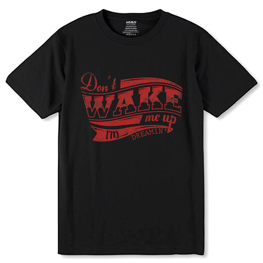 Don't WAKE me up I'm DREAMIN - Unisex Round Neck Regular Fit 100% Combed Cotton Half Sleeve T-Shirt - Mojilo Mart