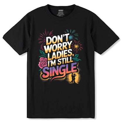 Don't Worry Ladies, I'M Still Single - Unisex Round Neck Regular Fit 100% Combed Cotton Half Sleeve T-Shirt - Mojilo Mart