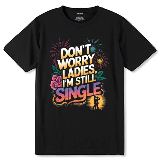 Don't Worry Ladies, I'M Still Single - Unisex Round Neck Regular Fit 100% Combed Cotton Half Sleeve T-Shirt - Mojilo Mart