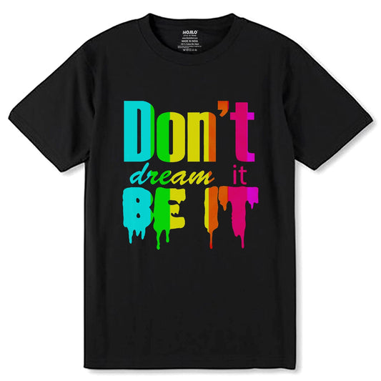 Don't dream it BE IT - Unisex Round Neck Regular Fit 100% Combed Cotton Half Sleeve T-Shirt - Mojilo Mart