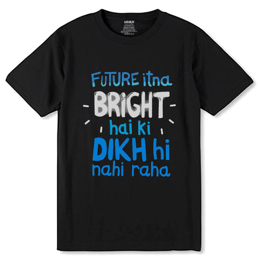 FUTURE ITNA BRIGHT HAI KI DIKH HI NAHI RAHA - Unisex Round Neck Regular Fit 100% Combed Cotton Half Sleeve T-Shirt - Mojilo Mart