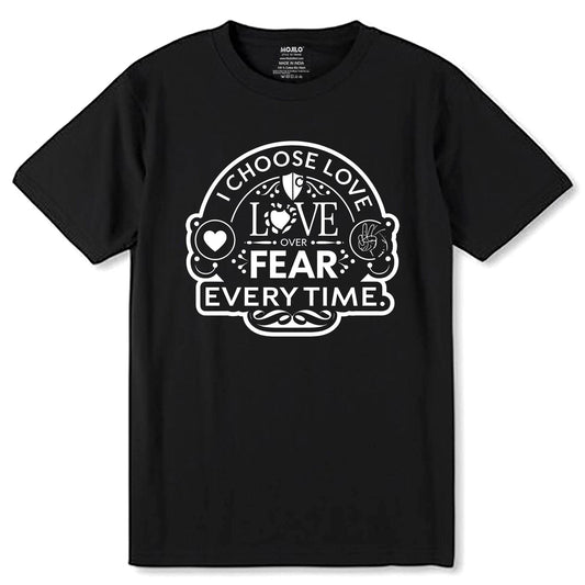 I Choose Love Love Fear Every Time - Unisex Round Neck Regular Fit 100% Combed Cotton Half Sleeve T-Shirt - Mojilo Mart