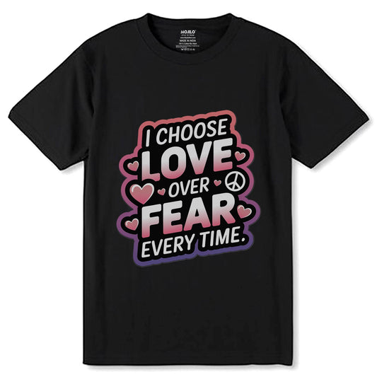 I Choose Love Over Fear Every Time - Unisex Round Neck Regular Fit 100% Combed Cotton Half Sleeve T-Shirt - Mojilo Mart