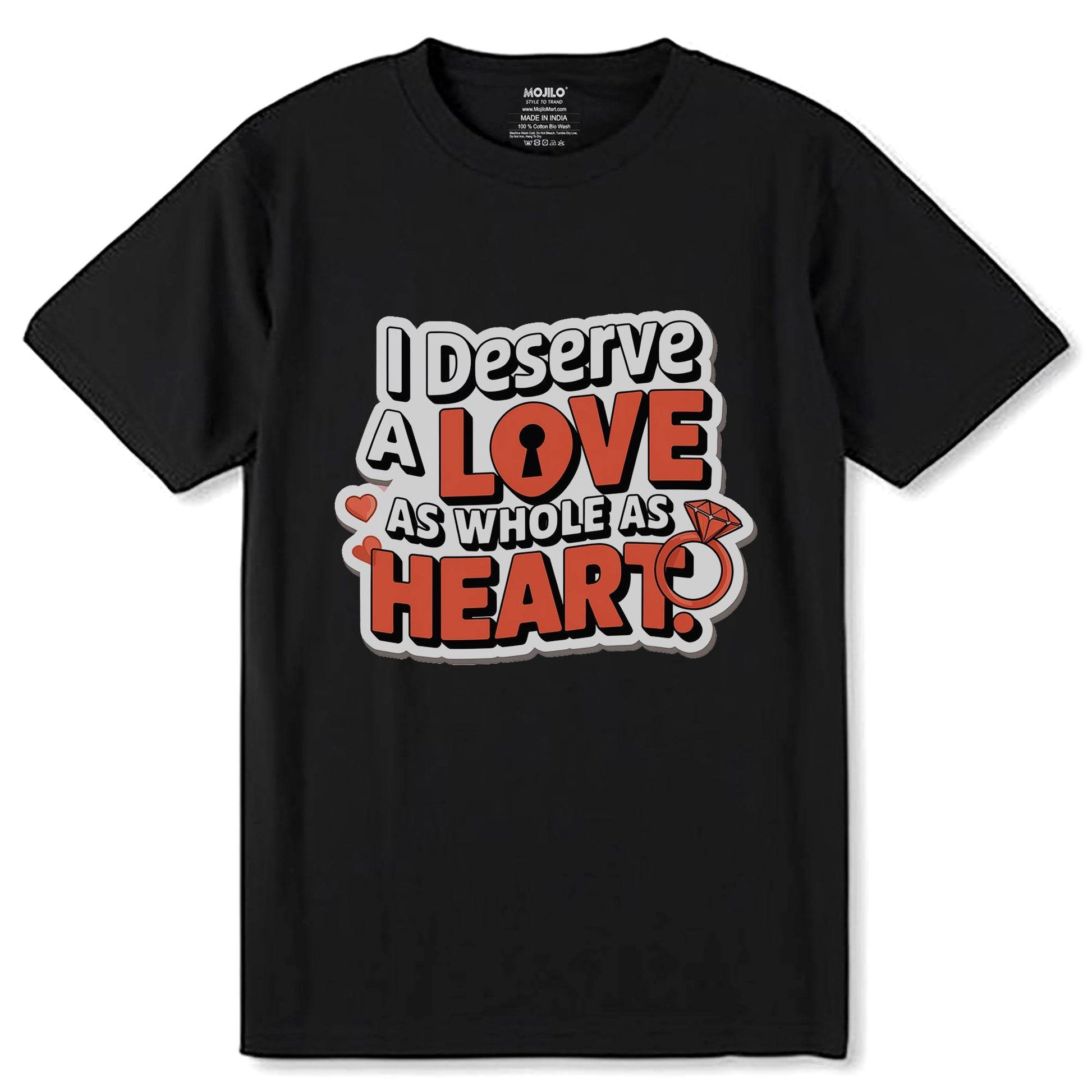 I Deserve A Love As Whole As Heart - Unisex Round Neck Regular Fit 100% Combed Cotton Half Sleeve T-Shirt - Mojilo Mart