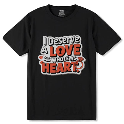 I Deserve A Love As Whole As Heart - Unisex Round Neck Regular Fit 100% Combed Cotton Half Sleeve T-Shirt - Mojilo Mart