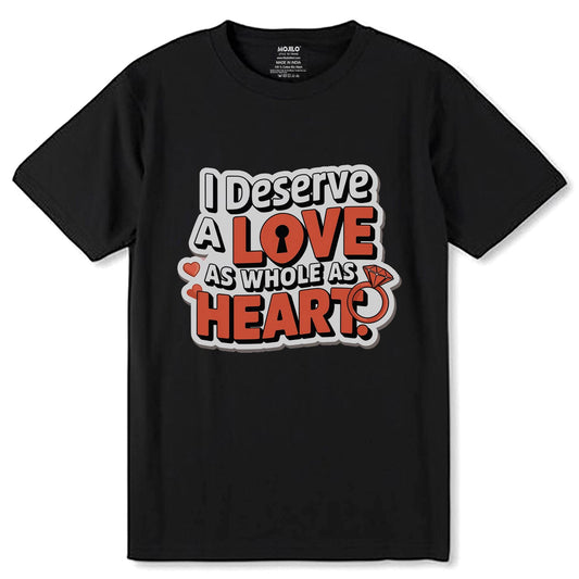 I Deserve A Love As Whole As Heart - Unisex Round Neck Regular Fit 100% Combed Cotton Half Sleeve T-Shirt - Mojilo Mart
