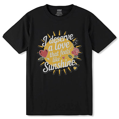 I Deserve A Love That Feels Like Sunshine - Unisex Round Neck Regular Fit 100% Combed Cotton Half Sleeve T-Shirt - Mojilo Mart