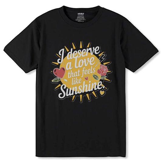 I Deserve A Love That Feels Like Sunshine - Unisex Round Neck Regular Fit 100% Combed Cotton Half Sleeve T-Shirt - Mojilo Mart