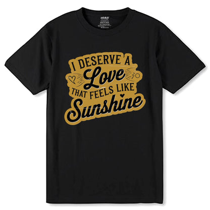 I Deserve A Love That Feels Like Sunshine - Unisex Round Neck Regular Fit 100% Combed Cotton Half Sleeve T-Shirt - Mojilo Mart