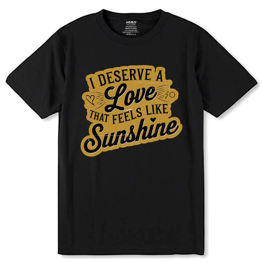 I Deserve A Love That Feels Like Sunshine - Unisex Round Neck Regular Fit 100% Combed Cotton Half Sleeve T-Shirt - Mojilo Mart