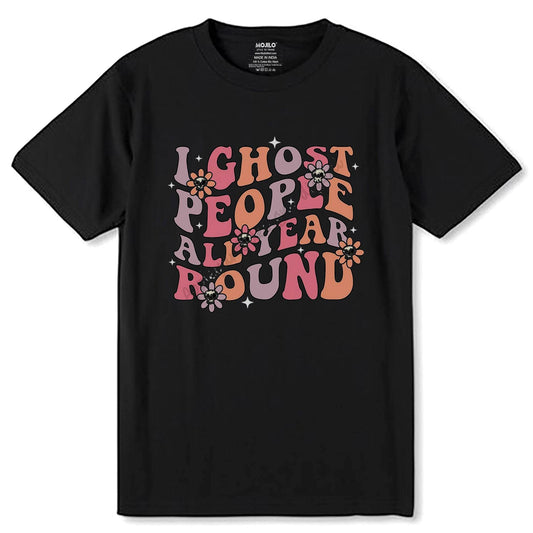 I Ghost People All Year Round - Unisex Round Neck Regular Fit 100% Combed Cotton Half Sleeve T-Shirt - Mojilo Mart