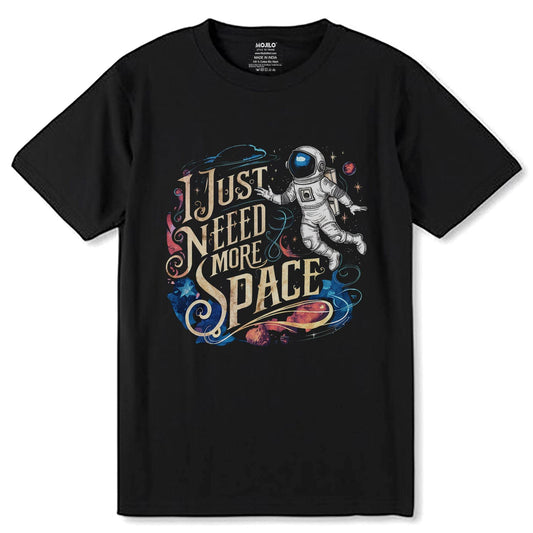 I JUST NEED MORE SPACE - Unisex Round Neck Regular Fit 100% Combed Cotton Half Sleeve T-Shirt - Mojilo Mart