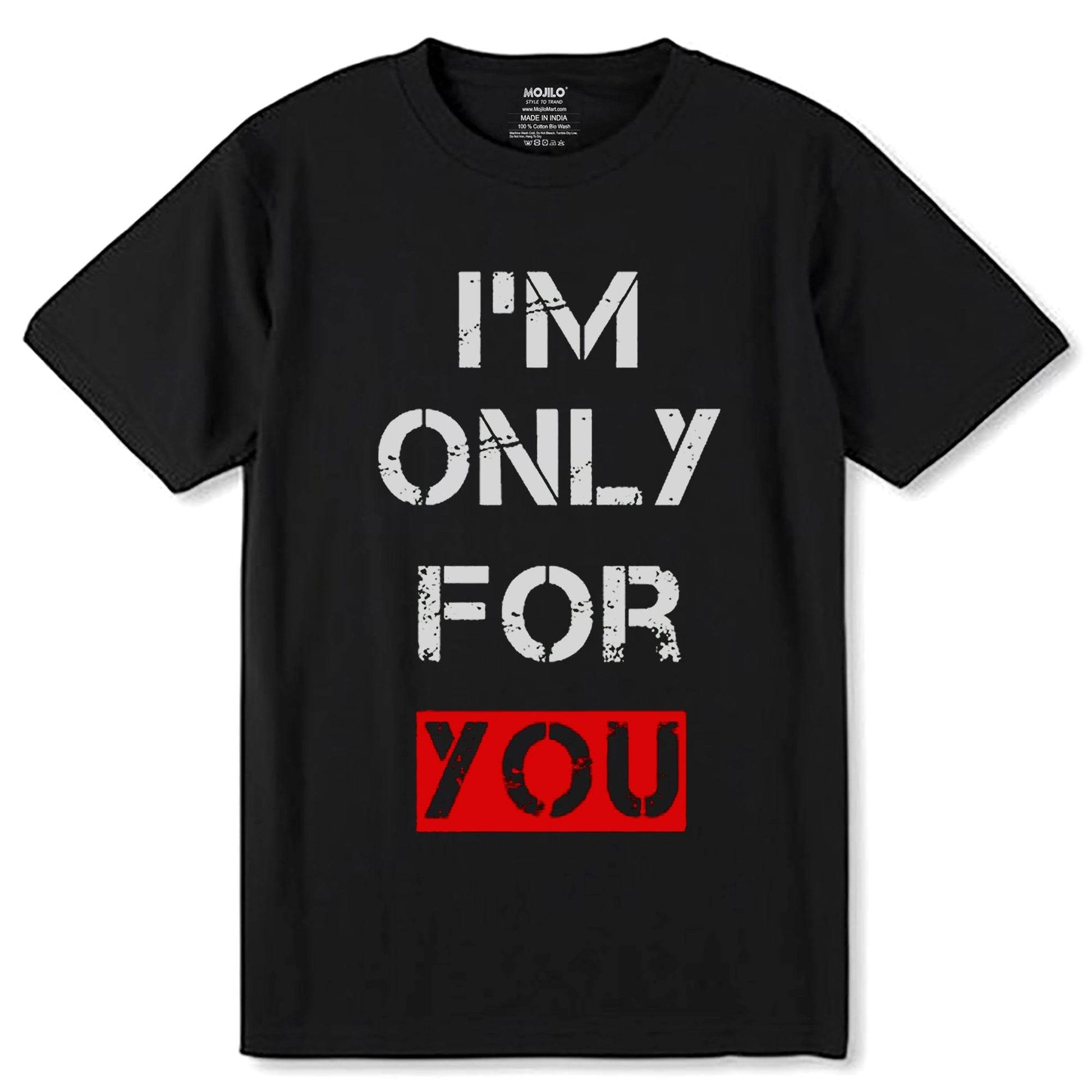 I'M ONLY FOR YOU - Unisex Round Neck Regular Fit 100% Combed Cotton Half Sleeve T-Shirt - Mojilo Mart