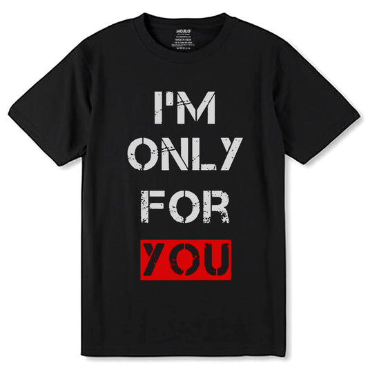 I'M ONLY FOR YOU - Unisex Round Neck Regular Fit 100% Combed Cotton Half Sleeve T-Shirt - Mojilo Mart