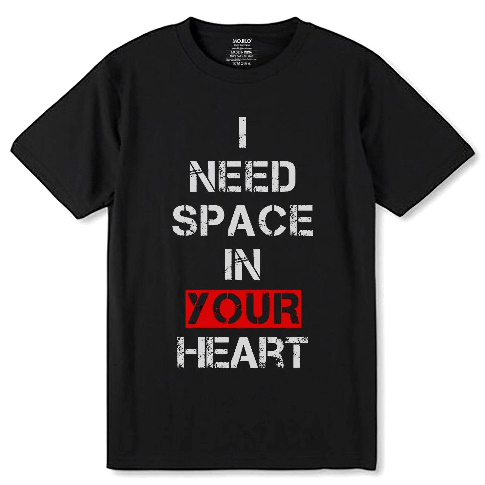I NEED SPACE IN YOUR HEART - Unisex Round Neck Regular Fit 100% Combed Cotton Half Sleeve T-Shirt - Mojilo Mart