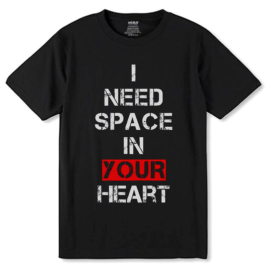 I NEED SPACE IN YOUR HEART - Unisex Round Neck Regular Fit 100% Combed Cotton Half Sleeve T-Shirt - Mojilo Mart
