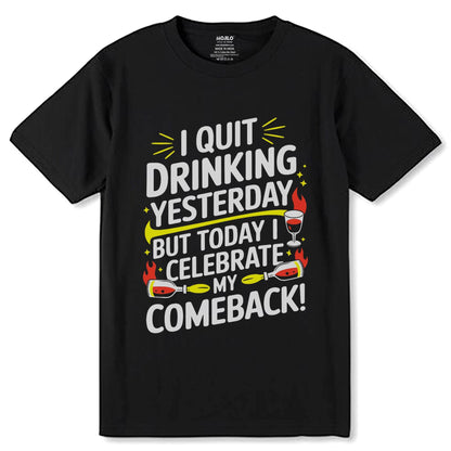 I QUIT DRINKING YESTERDAY BUT TODAY I CELEBRATE MY COMEBACK! - Unisex Round Neck Regular Fit 100% Combed Cotton Half Sleeve T-Shirt - Mojilo Mart