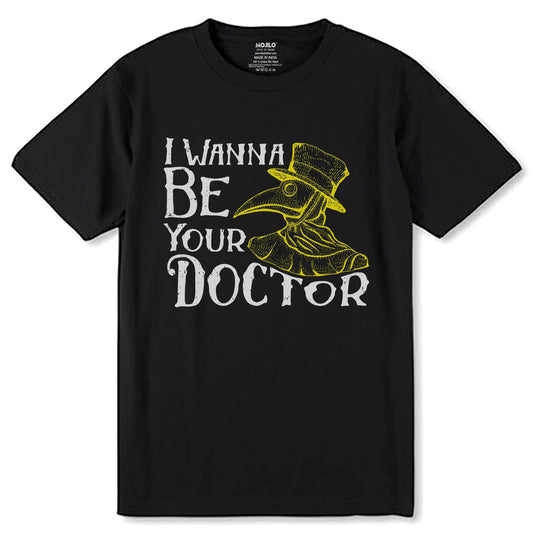 I WANNA BE YOUR DOCTOR - Unisex Round Neck Regular Fit 100% Combed Cotton Half Sleeve T-Shirt - Mojilo Mart