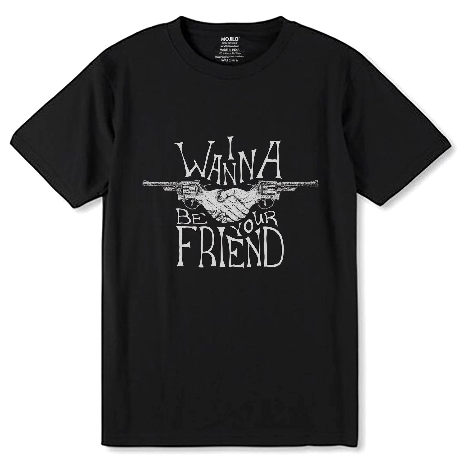 I WANNA BE YOUR FRIEND - Unisex Round Neck Regular Fit 100% Combed Cotton Half Sleeve T-Shirt - Mojilo Mart