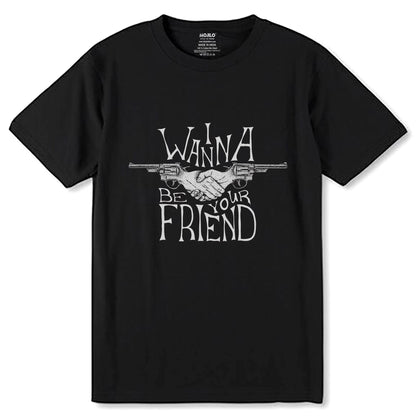 I WANNA BE YOUR FRIEND - Unisex Round Neck Regular Fit 100% Combed Cotton Half Sleeve T-Shirt - Mojilo Mart