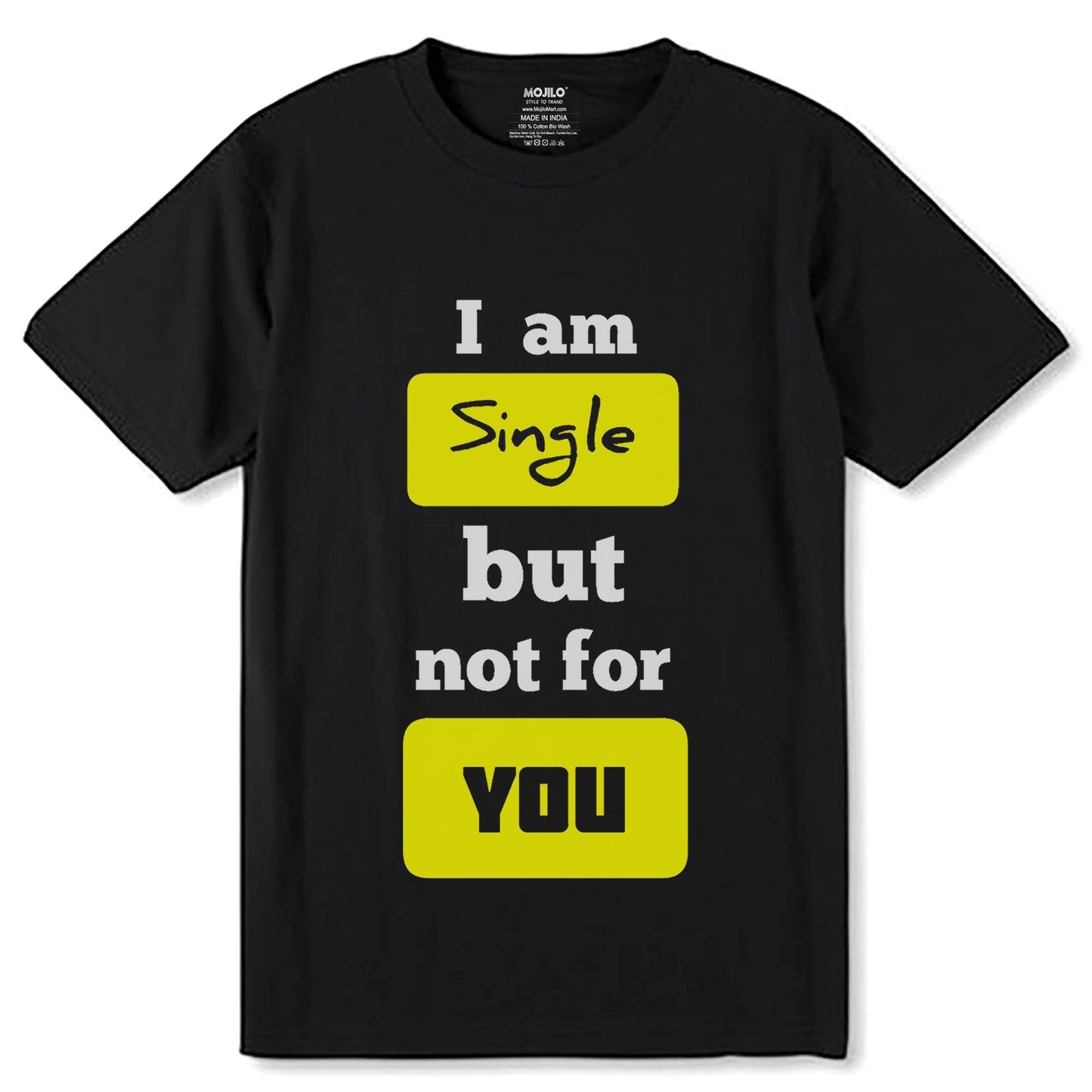 I am Single but not for YOU - Unisex Round Neck Regular Fit 100% Combed Cotton Half Sleeve T-Shirt - Mojilo Mart