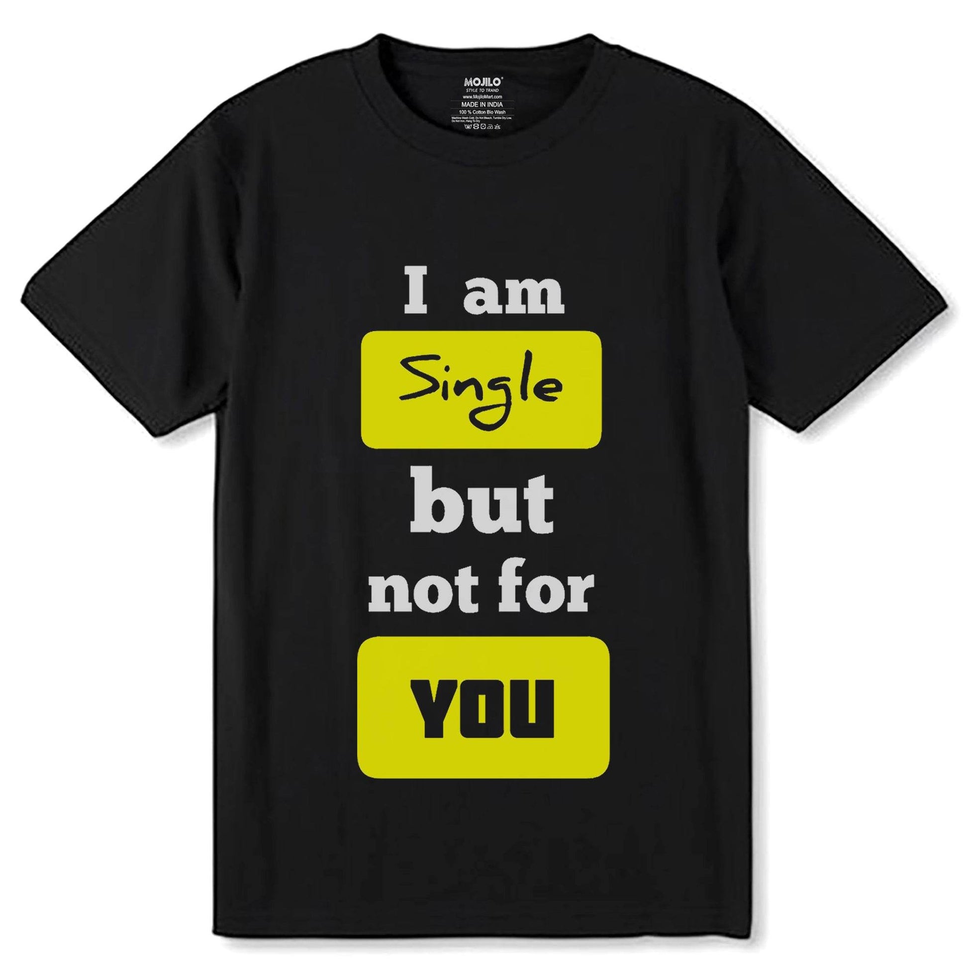 I am Single but not for YOU - Unisex Round Neck Regular Fit 100% Combed Cotton Half Sleeve T-Shirt - Mojilo Mart