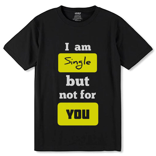 I am Single but not for YOU - Unisex Round Neck Regular Fit 100% Combed Cotton Half Sleeve T-Shirt - Mojilo Mart