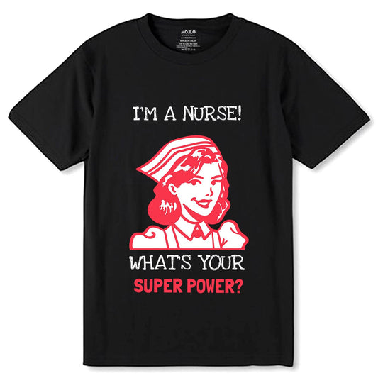 I'm a Nurse! What's Your Superpower - Unisex Round Neck Regular Fit 100% Combed Cotton Half Sleeve T-Shirt - Mojilo Mart